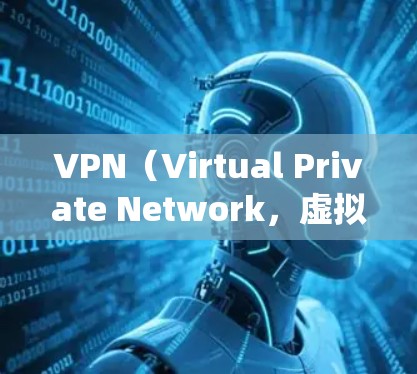 VPN(Virtual Private Network,虚拟专用网络)的设置方法因设备、操作系统和VPN服务提供商而异。以下是常见平台的VPN设置步骤及注意事项